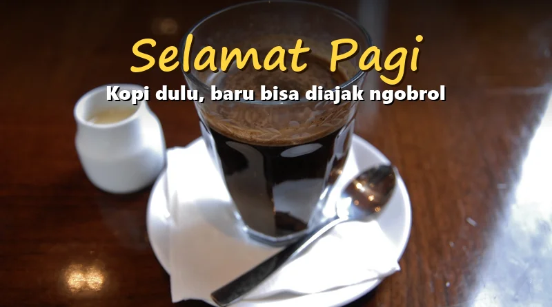 Gambar ucapan selamat pagi berisi segelas kopi tubruk di atas tatakan dengan tulisan Selamat Pagi, Kopi dulu baru bisa diajak ngobrol